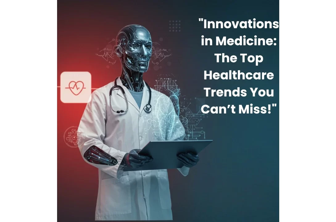 "Innovations in Medicine: The Top Healthcare Trends You Can’t Miss!"