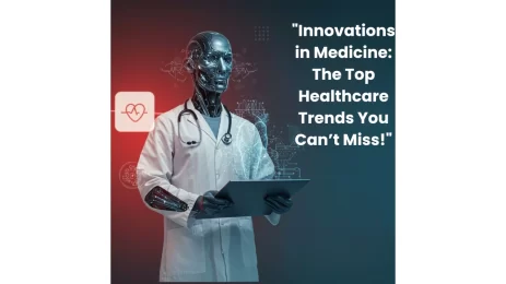 "Innovations in Medicine: The Top Healthcare Trends You Can’t Miss!"