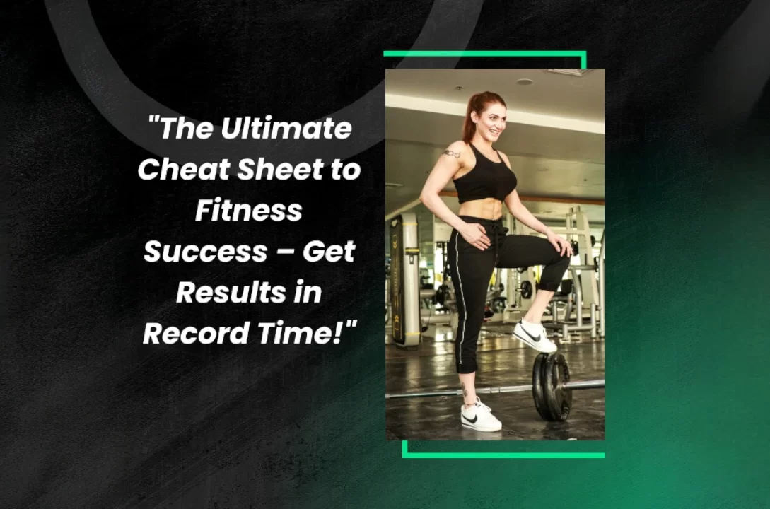 "The Ultimate Cheat Sheet to Fitness Success – Get Results in Record Time!"