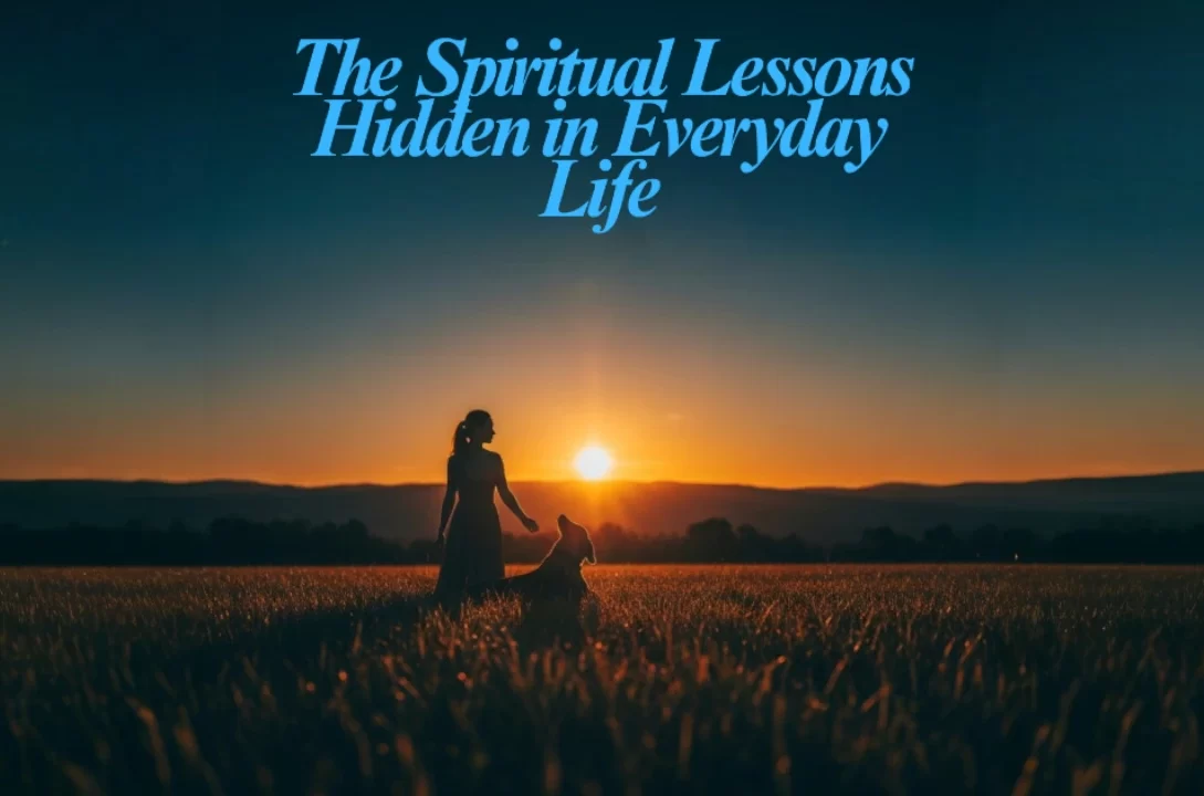 "The Spiritual Lessons Hidden in Everyday Life!"